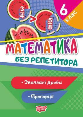 Фото - Без репетитора Математика. 6 клас. Звичайні дроби. Пропорції