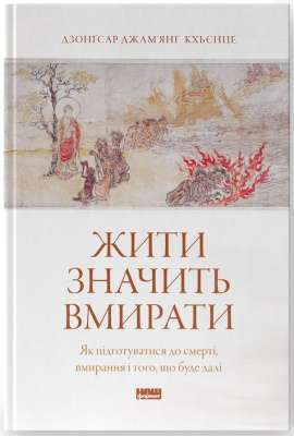 Жити значить вмирати. Як підготуватися до смерті, вмирання і того, що буде далі Фото - Жити значить вмирати. Як підготуватися до смерті, вмирання і того, що буде далі