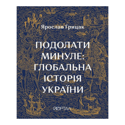 Фото - Подолати минуле: глобальна історія України (десятий наклад)