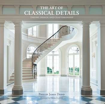 Фото - The Art of Classical Details: Theory, Design and Craftsmanship