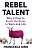 Фото - Rebel Talent: Why it Pays to Break the Rules at Work and in Life