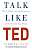 Фото - Talk Like Ted : The 9 Public Speaking Secrets of the World's Top Minds